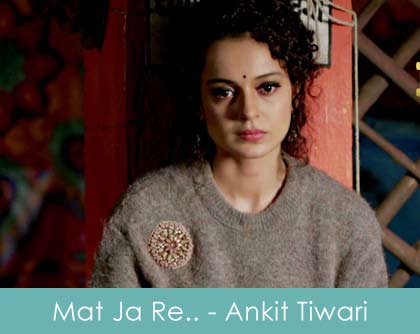 Mat Ja Re Lyrics Ankit Tiwari Tanu Weds Manu Returns 2015