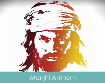 Manjhi Anthem Lyrics - Manjhi The Mountain Man 2015