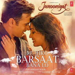 junooniyat mujhko barsaat bana lo junooniyat mujhko barsaat bana lo